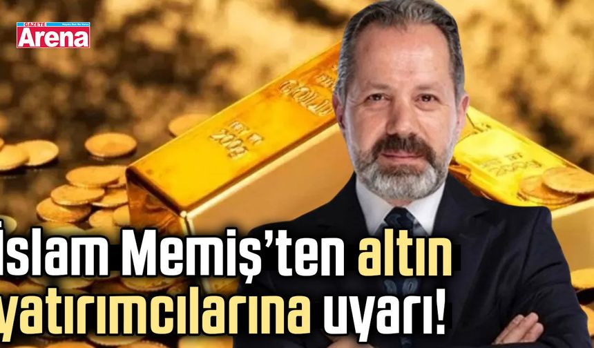 İslam Memiş’ten altın yatırımcılarına uyarı!