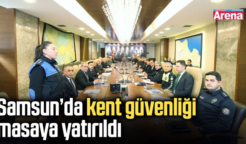Samsun’da kent güvenliği masaya yatırıldı