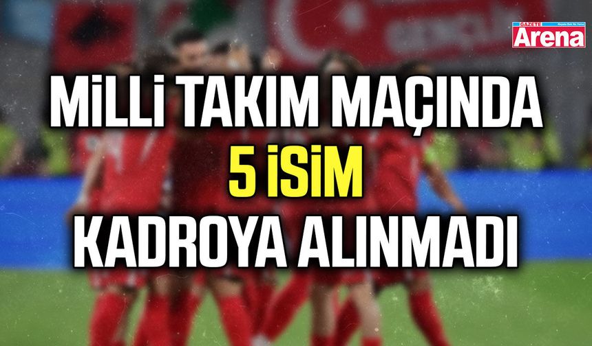 Milli Takım maçında 5 isim kadroya alınmadı