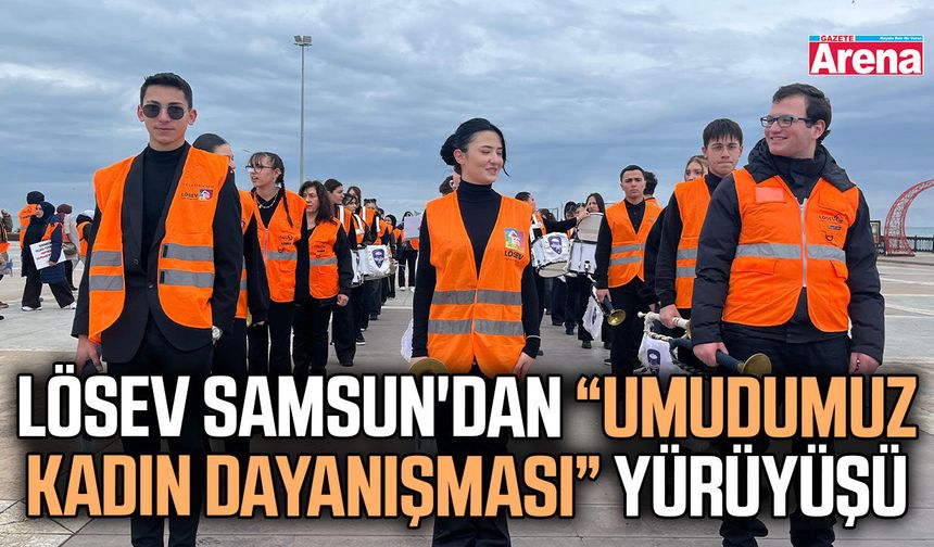 LÖSEV Samsun'dan 'Umudumuz Kadın Dayanışması' yürüyüşü