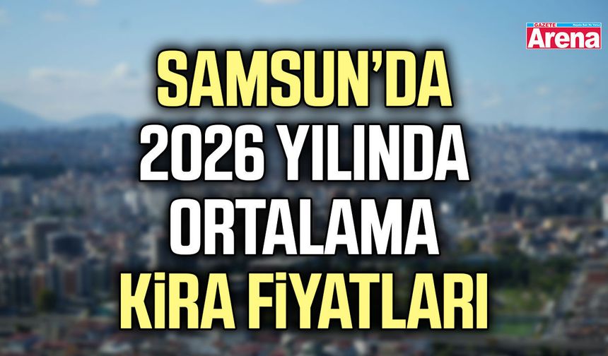 Samsun’da 2026 yılında ortalama kira fiyatları