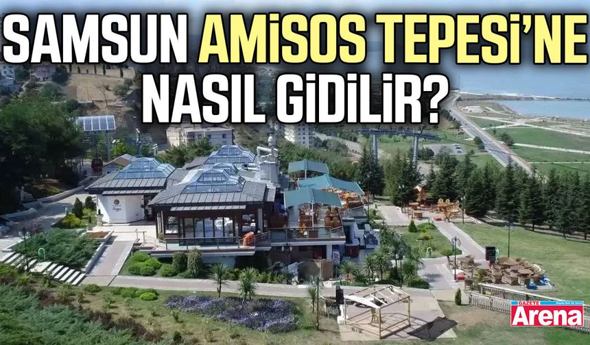 Samsun Amisos Tepesi’ne nasıl gidilir?