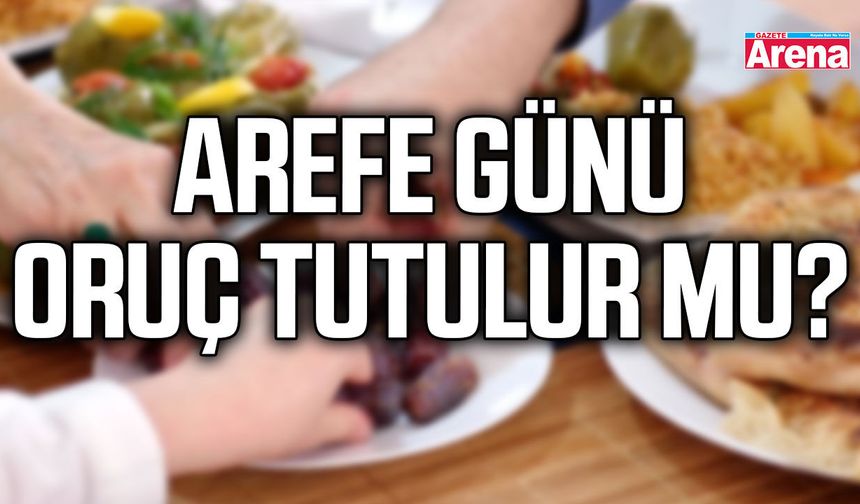 Arefe günü oruç tutulur Mu?