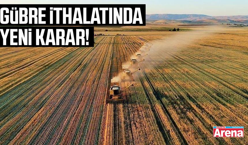 Gübre ithalatında yeni karar!