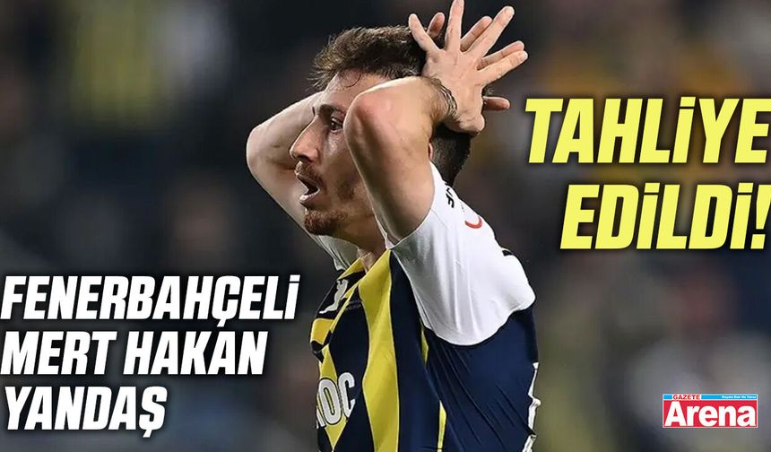 Fenerbahçeli Mert Hakan Yandaş tahliye edildi!