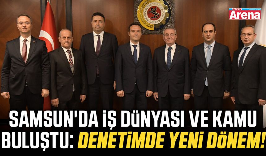 Samsun'da İş dünyası ve kamu buluştu: Denetimde yeni dönem!