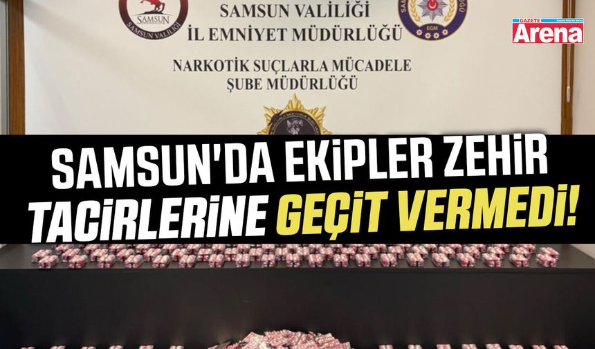 Samsun'da ekipler zehir tacirlerine geçit vermedi!