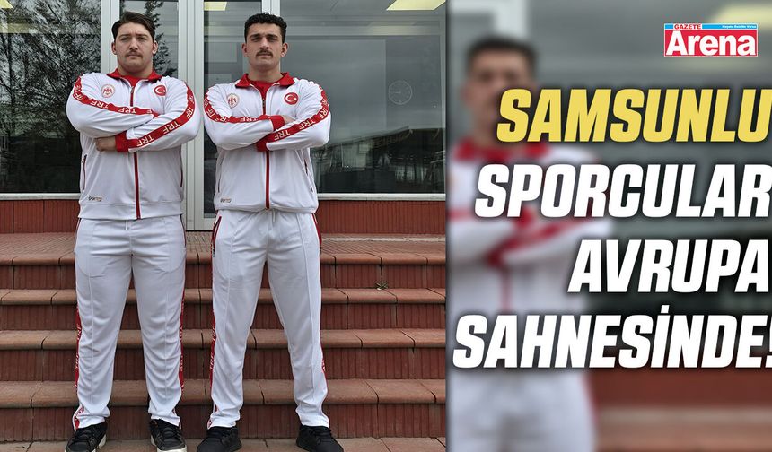 Samsunlu sporcular Avrupa sahnesinde!
