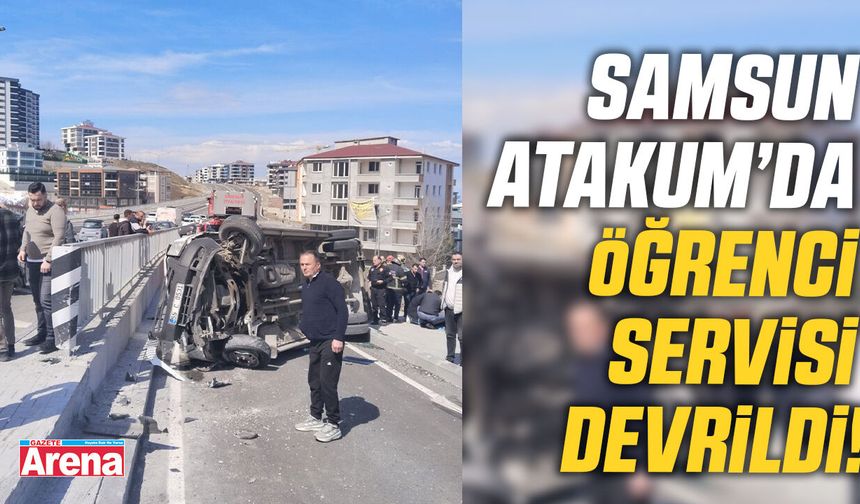 Samsun Atakum’da öğrenci servisi devrildi!