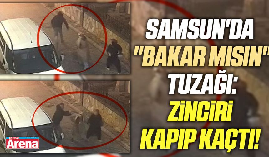 Samsun'da "Bakar mısın" tuzağı: Zinciri kapıp kaçtı!