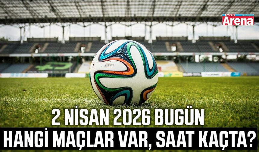 2 Nisan 2026 bugün hangi maçlar var, saat kaçta?