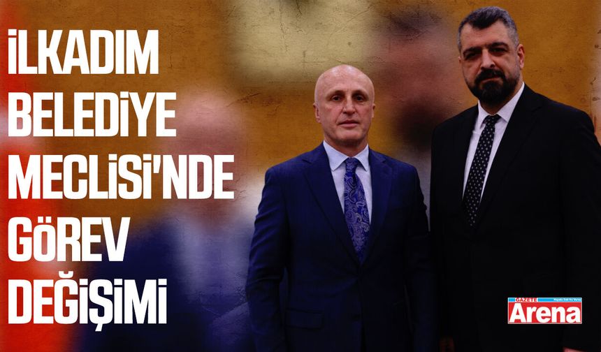 İlkadım Belediye Meclisi'nde görev değişimi