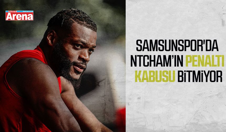 Samsunspor'da Ntcham’ın penaltı kabusu bitmiyor