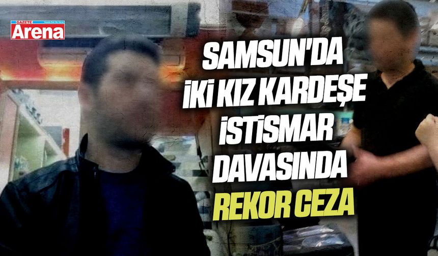 Samsun'da kardeşlere istismar davasında rekor ceza