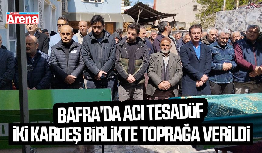 Bafra'da acı tesadüf: İki kardeş birlikte toprağa verildi