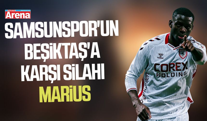 Samsunspor'un Beşiktaş'a karşı silahı Marius
