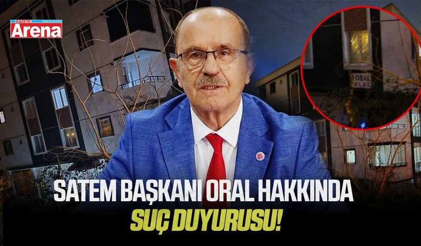 SATEM Başkanı Oral hakkında suç duyurusu!