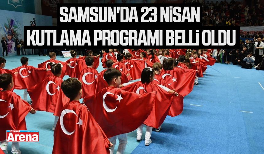 Samsun'da 23 Nisan kutlama programı belli oldu