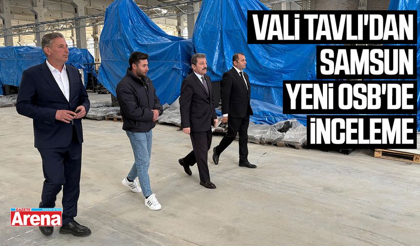 Vali Tavlı'dan Samsun Yeni OSB'de inceleme