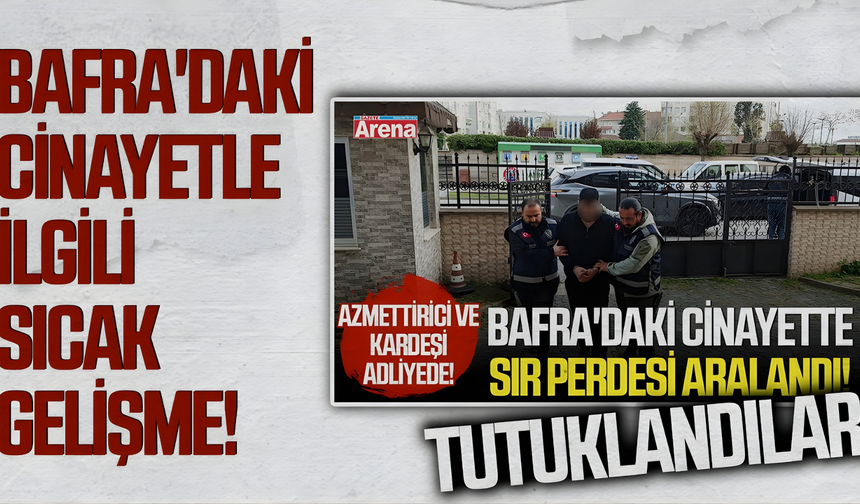 Bafra'daki cinayet soruşturmasında sıcak gelişme!