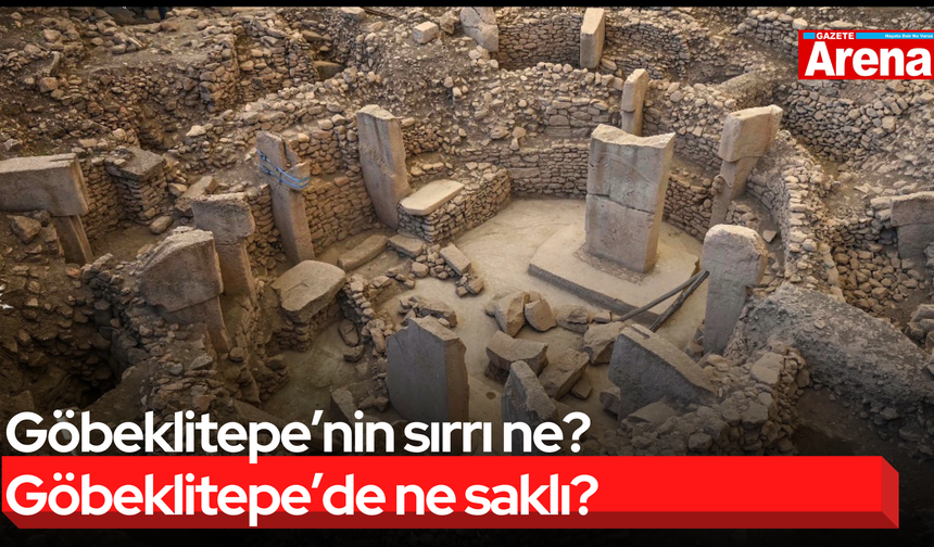 Göbeklitepe’nin sırrı ne? Göbeklitepe’de ne saklı?