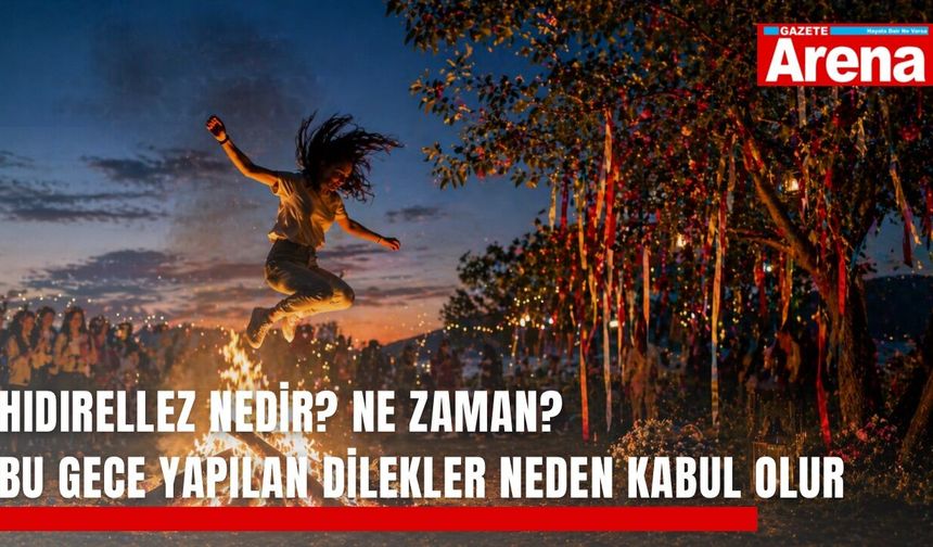 Hıdırellez nedir? Ne zaman? Bu gece yapılan dilekler neden kabul olur