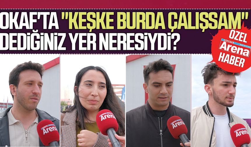OKAF'ta "keşke burda çalışsam" dediğiniz yer neresiydi?
