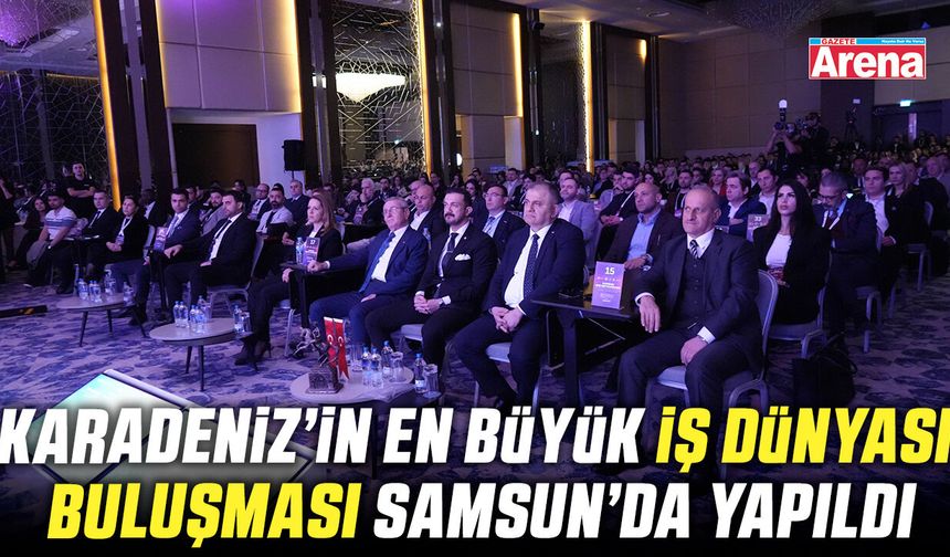 Karadeniz’in en büyük iş dünyası buluşması Samsun'da yapıldı