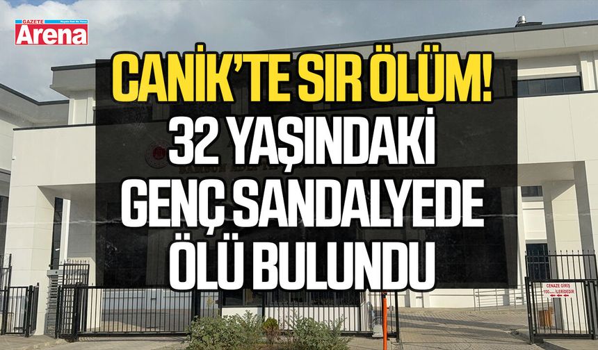 Canik’te sır ölüm! 32 yaşındaki genç sandalyede ölü bulundu