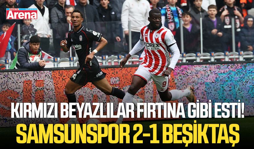Kırmızı Beyazlılar fırtına gibi esti! Samsunspor 2-1 Beşiktaş