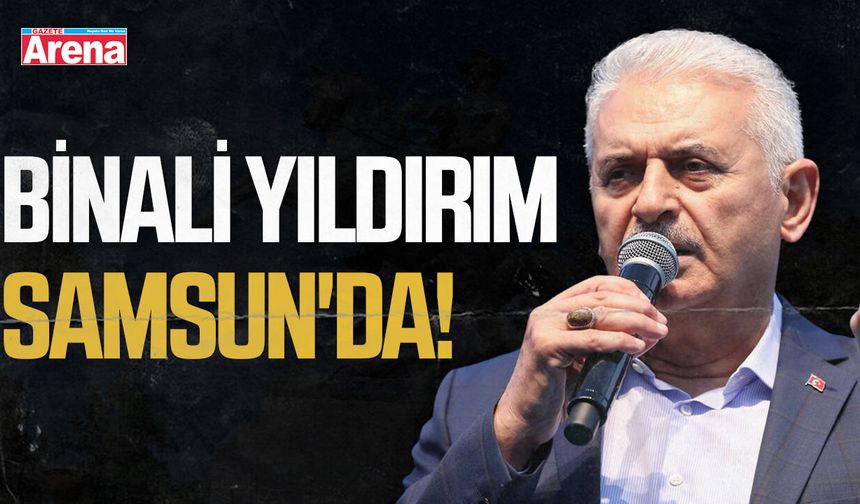 Binali Yıldırım Samsun'da!