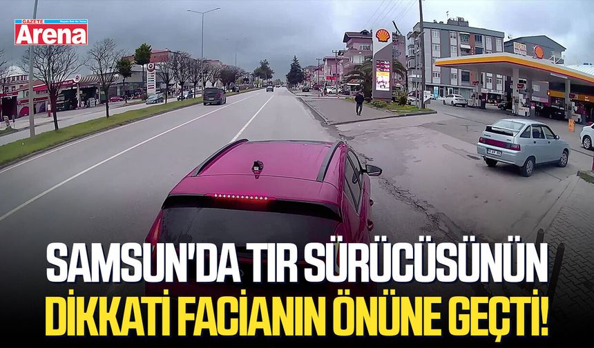 Samsun'da tır sürücüsünün dikkati facianın önüne geçti!