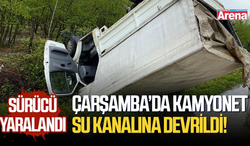 Çarşamba’da kamyonet su kanalına devrildi! Sürücü yaralandı