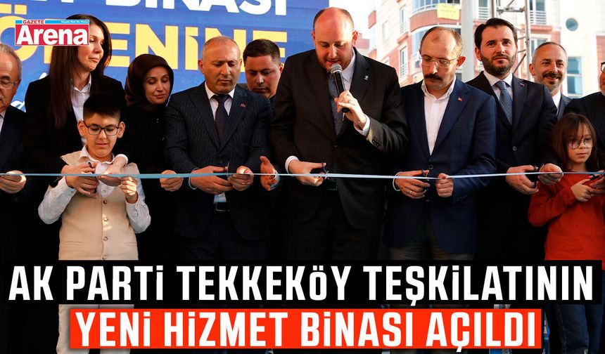 AK Parti Tekkeköy Teşkilatının yeni hizmet binası açıldı
