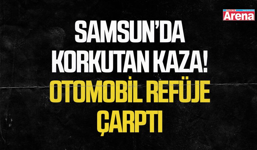 Samsun’da korkutan kaza! Otomobil refüje çarptı - gazetearena.com