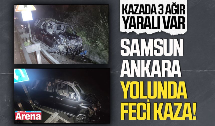 Samsun-Ankara yolunda feci kaza! 3 ağır yaralı - gazetearena.com