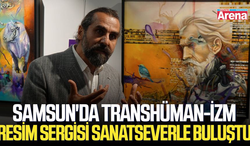 Samsun'da Transhüman-izm Resim Sergisi sanatseverle buluştu