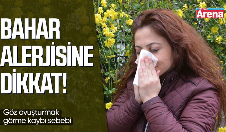 Bahar alerjisine dikkat! Göz ovuşturmak görme kaybı sebebi