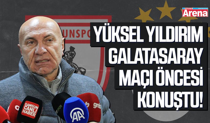 Yüksel Yıldırım Galatasaray maçı öncesi konuştu!