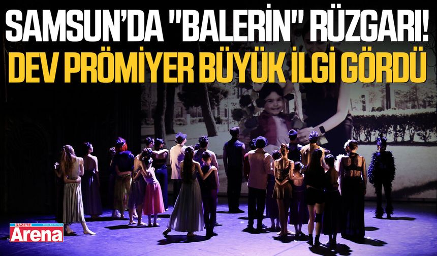 Samsun’da "Balerin" rüzgarı! Dev prömiyer büyük ilgi gördü