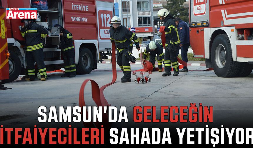 Samsun'da geleceğin itfaiyecileri sahada yetişiyor