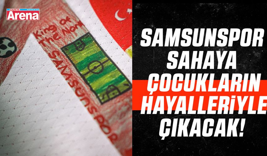 Samsunspor sahaya çocukların hayalleriyle çıkacak!