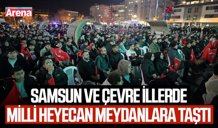 Samsun ve çevre illerde milli heyecan meydanlara taştı