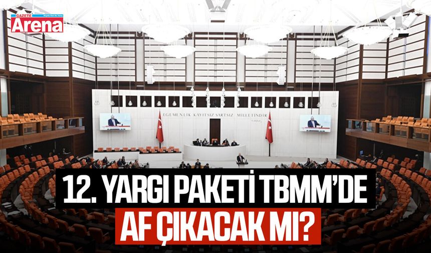 12. Yargı Paketi TBMM’de: Af çıkacak mı?