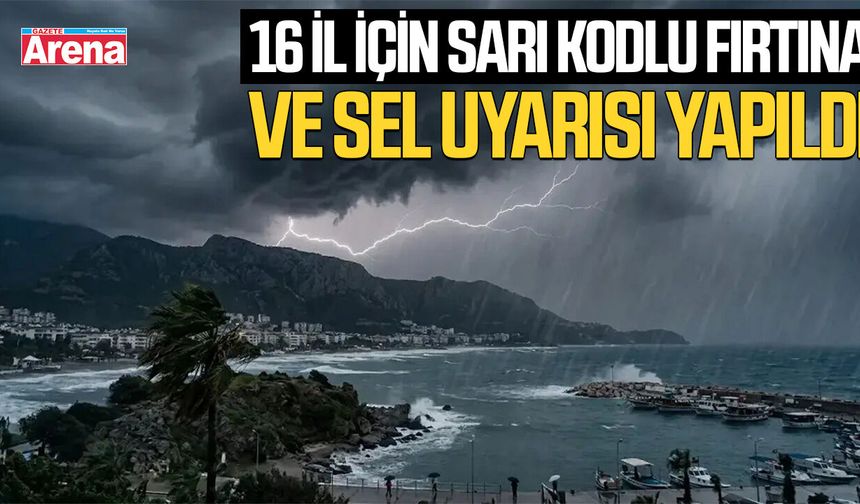 16 İl için sarı kodlu fırtına ve sel uyarısı yapıldı