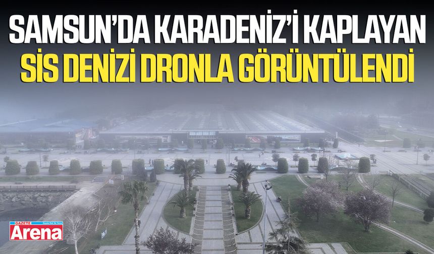 Samsun’da Karadeniz’i kaplayan sis denizi dronla görüntülendi