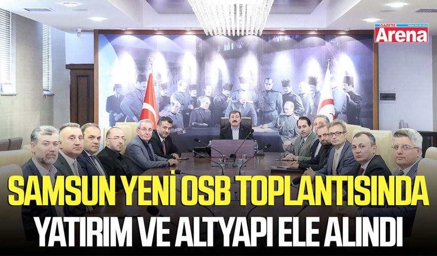 Samsun Yeni OSB toplantısında yatırım ve altyapı ele alındı
