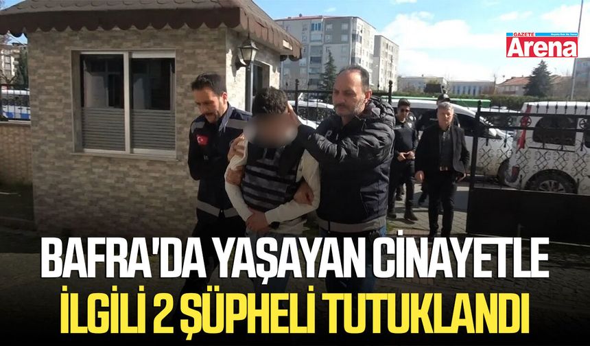 Bafra'da yaşayan cinayetle ilgili 2 şüpheli tutuklandı