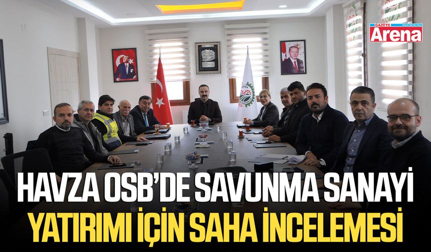 Havza OSB’de savunma sanayi yatırımı için saha incelemesi