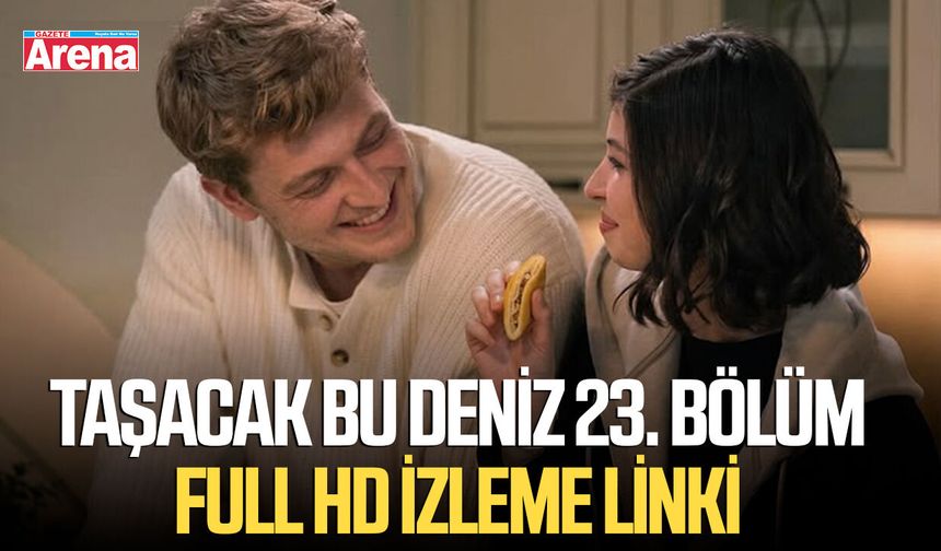 Taşacak Bu Deniz 23. bölüm full HD izleme linki